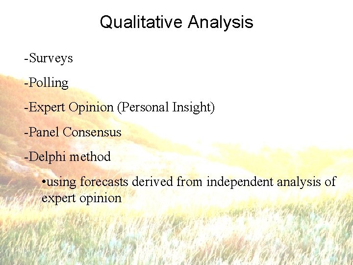 Qualitative Analysis -Surveys -Polling -Expert Opinion (Personal Insight) -Panel Consensus -Delphi method • using