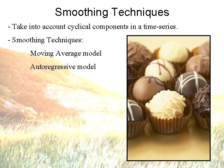 Smoothing Techniques - Take into account cyclical components in a time-series. - Smoothing Techniques: