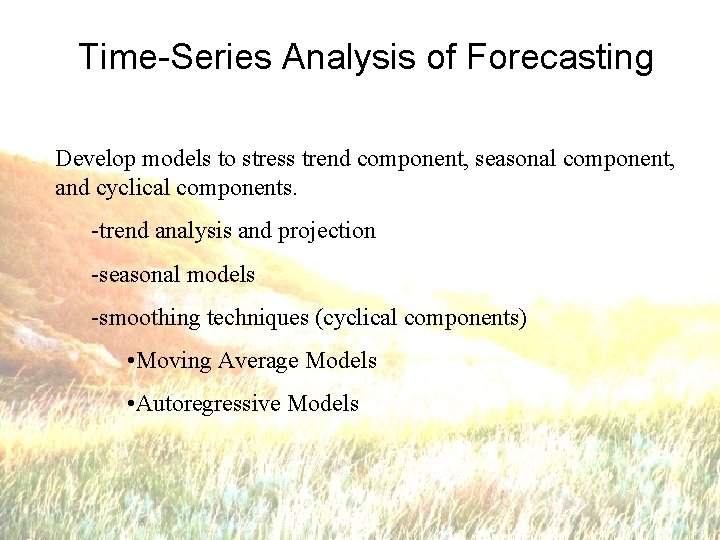 Time-Series Analysis of Forecasting Develop models to stress trend component, seasonal component, and cyclical