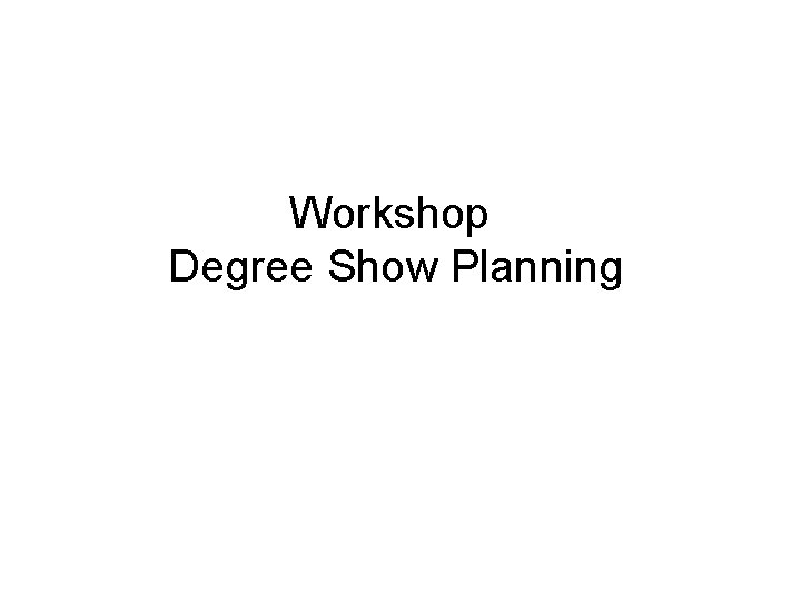 Workshop Degree Show Planning 