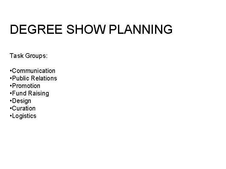 DEGREE SHOW PLANNING Task Groups: • Communication • Public Relations • Promotion • Fund