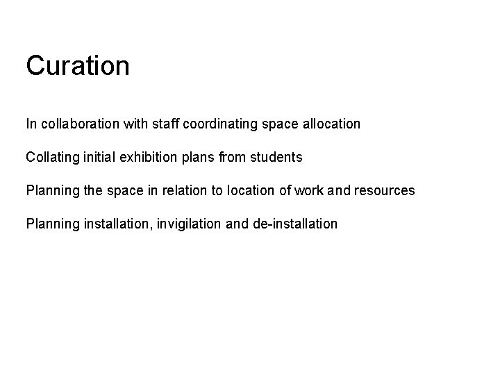 Curation In collaboration with staff coordinating space allocation Collating initial exhibition plans from students