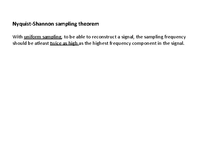 Nyquist-Shannon sampling theorem With uniform sampling, to be able to reconstruct a signal, the