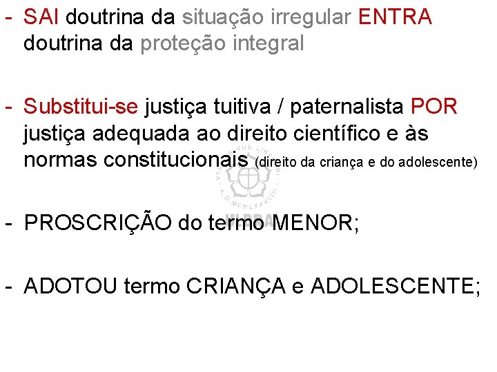 - SAI doutrina da situação irregular ENTRA doutrina da proteção integral - Substitui-se justiça - SAI doutrina da situação irregular ENTRA doutrina da proteção integral - Substitui-se justiça