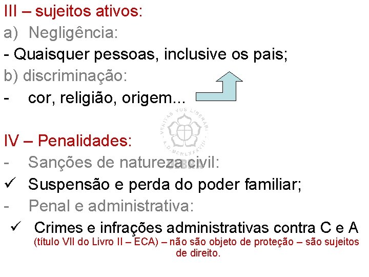 III – sujeitos ativos: a) Negligência: - Quaisquer pessoas, inclusive os pais; b) discriminação: III – sujeitos ativos: a) Negligência: - Quaisquer pessoas, inclusive os pais; b) discriminação: