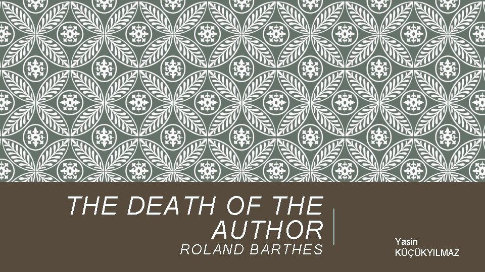 THE DEATH OF THE AUTHOR ROLAND BARTHES Yasin KÜÇÜKYILMAZ 