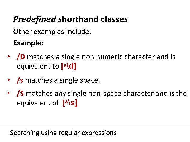 Predefined shorthand classes Other examples include: Example: • /D matches a single non numeric