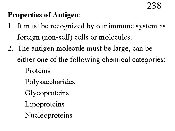 238 Properties of Antigen: 1. It must be recognized by our immune system as