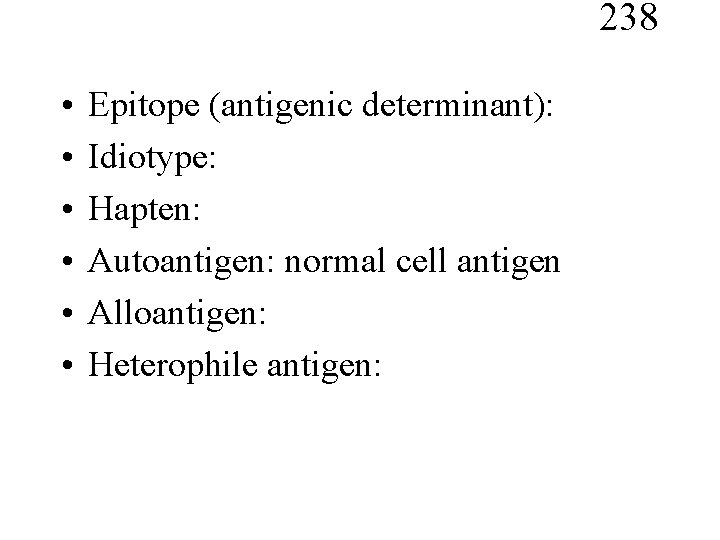 238 • • • Epitope (antigenic determinant): Idiotype: Hapten: Autoantigen: normal cell antigen Alloantigen: