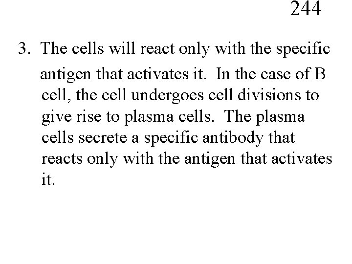 244 3. The cells will react only with the specific antigen that activates it.