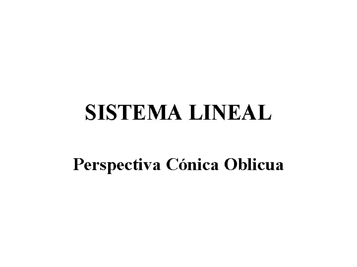 SISTEMA LINEAL Perspectiva Cónica Oblicua 