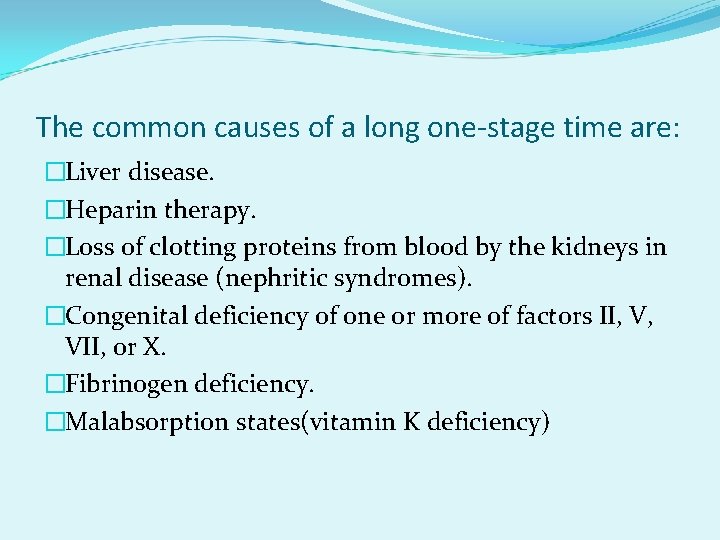 The common causes of a long one-stage time are: �Liver disease. �Heparin therapy. �Loss