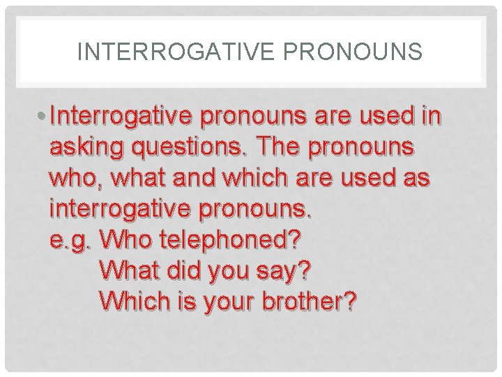 INTERROGATIVE PRONOUNS • Interrogative pronouns are used in asking questions. The pronouns who, what