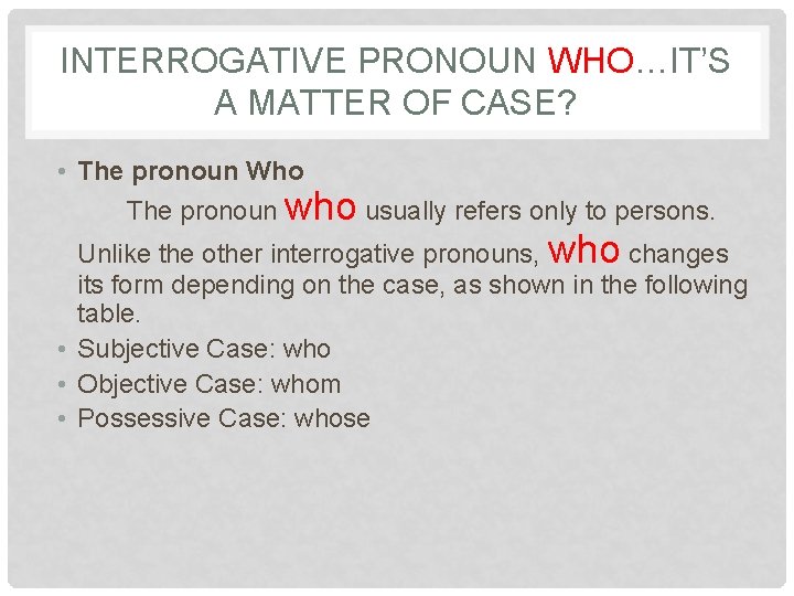 INTERROGATIVE PRONOUN WHO…IT’S A MATTER OF CASE? • The pronoun Who The pronoun who