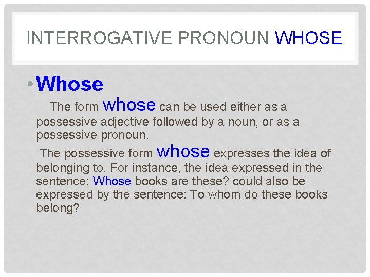 INTERROGATIVE PRONOUN WHOSE • Whose The form whose can be used either as a