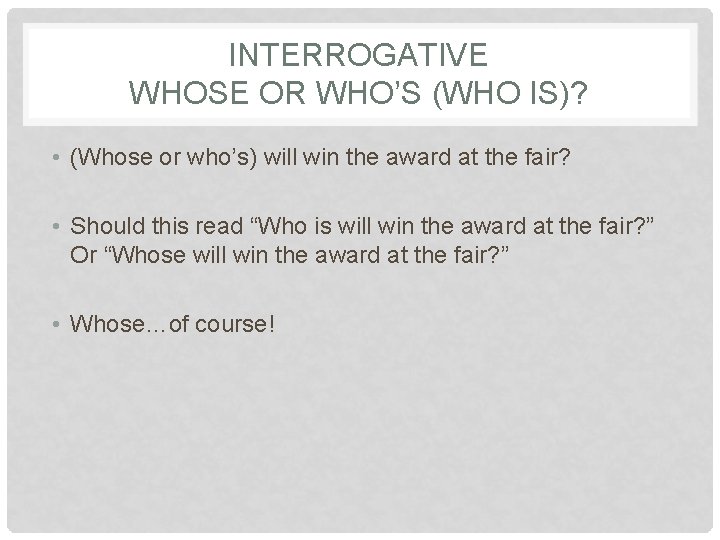 INTERROGATIVE WHOSE OR WHO’S (WHO IS)? • (Whose or who’s) will win the award
