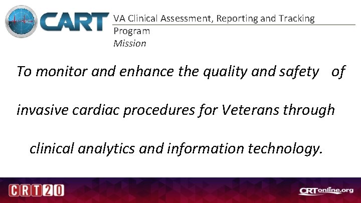 VA Clinical Assessment, Reporting and Tracking Program Mission To monitor and enhance the quality