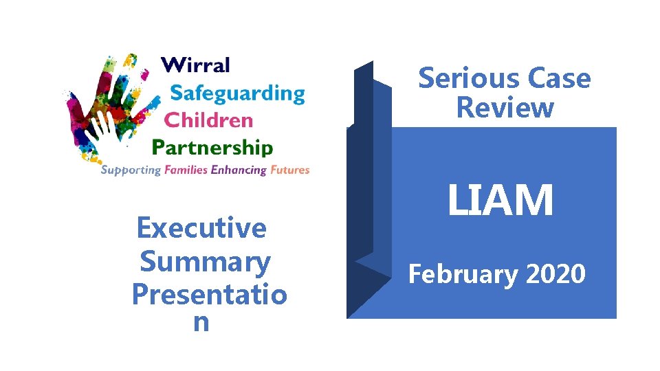 Serious Case Review Executive Summary Presentatio n LIAM February 2020 