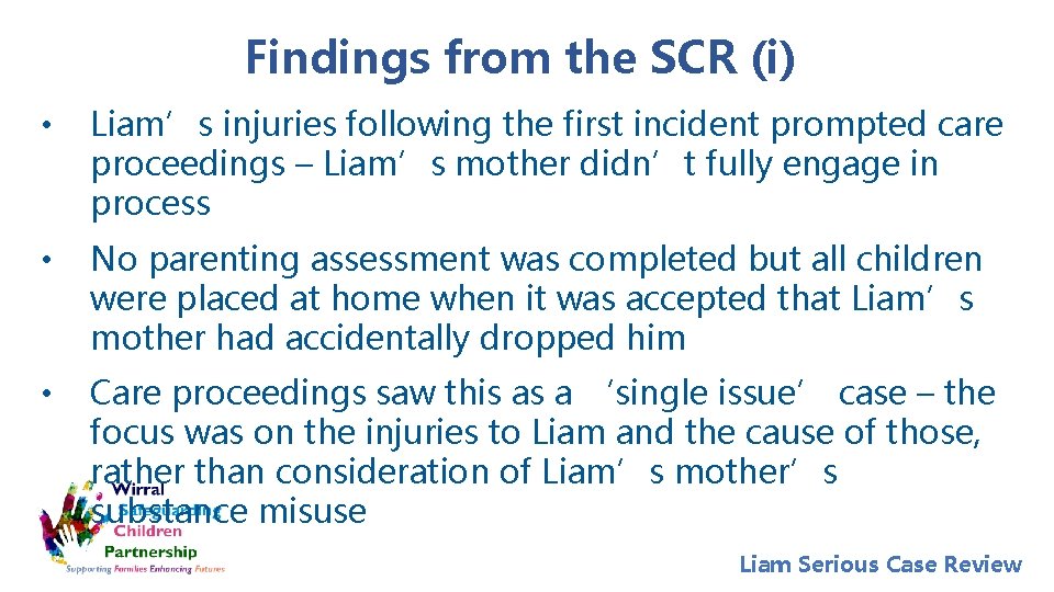 Findings from the SCR (i) • Liam’s injuries following the first incident prompted care