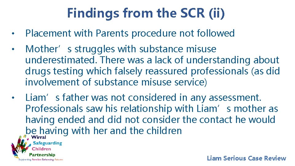 Findings from the SCR (ii) • Placement with Parents procedure not followed • Mother’s
