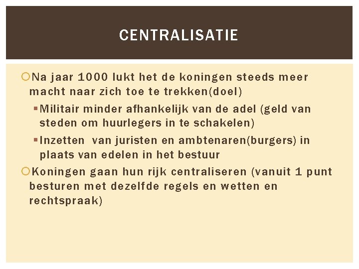 CENTRALISATIE Na jaar 1000 lukt het de koningen steeds meer macht naar zich toe