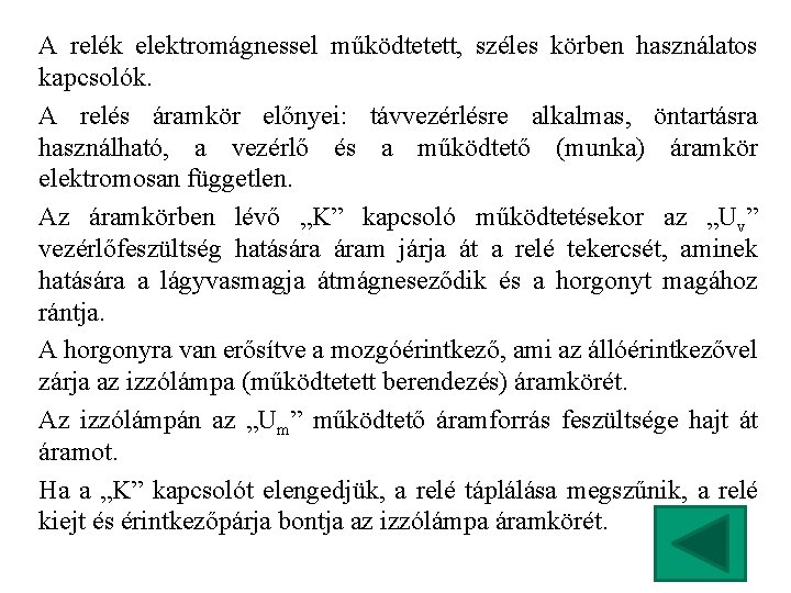 A relék elektromágnessel működtetett, széles körben használatos kapcsolók. A relés áramkör előnyei: távvezérlésre alkalmas,
