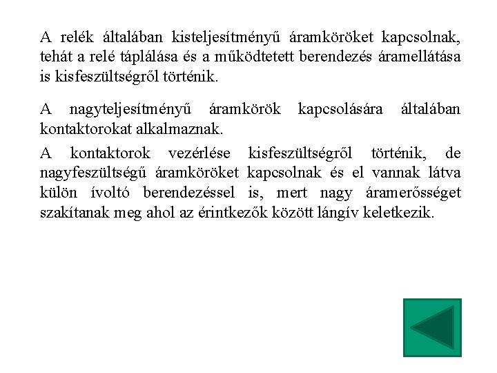 A relék általában kisteljesítményű áramköröket kapcsolnak, tehát a relé táplálása és a működtetett berendezés