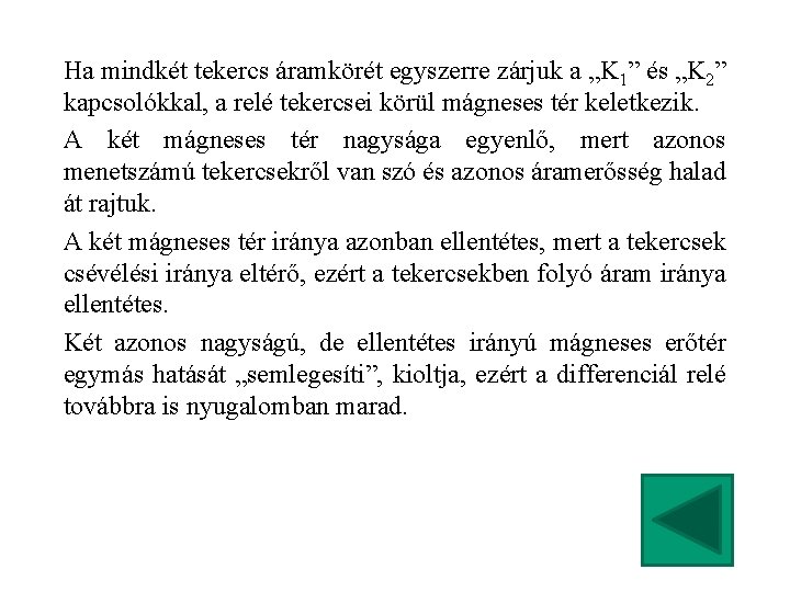 Ha mindkét tekercs áramkörét egyszerre zárjuk a „K 1” és „K 2” kapcsolókkal, a