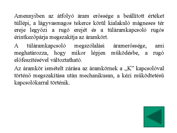 Amennyiben az átfolyó áram erőssége a beállított értéket túllépi, a lágyvasmagos tekercs körül kialakuló