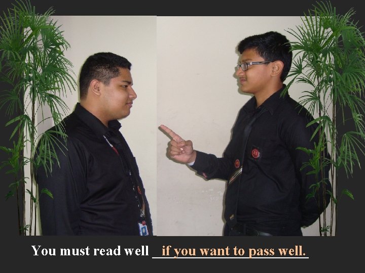 You must read well ___________ if you want to pass well. 