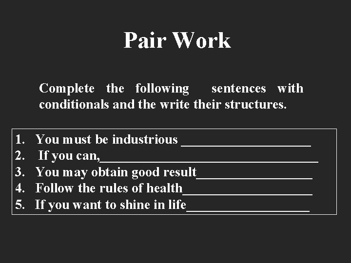 Pair Work Complete the following sentences with conditionals and the write their structures. 1.