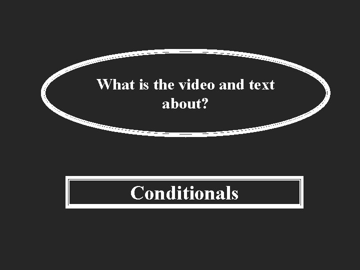 What is the video and text about? Conditionals 