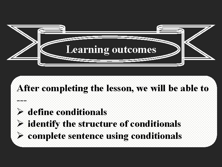 Learning outcomes After completing the lesson, we will be able to --Ø define conditionals