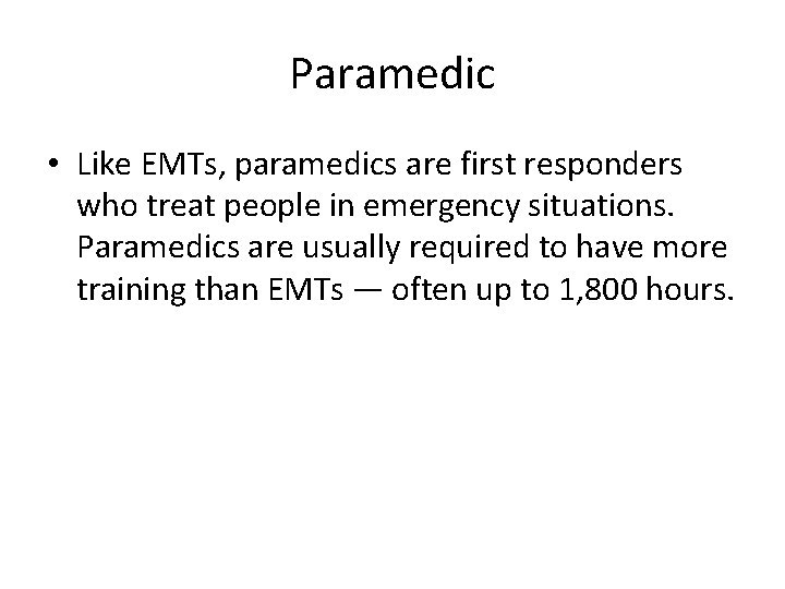 Paramedic • Like EMTs, paramedics are first responders who treat people in emergency situations.