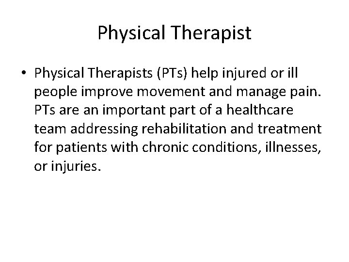 Physical Therapist • Physical Therapists (PTs) help injured or ill people improve movement and