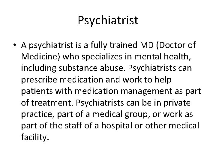Psychiatrist • A psychiatrist is a fully trained MD (Doctor of Medicine) who specializes