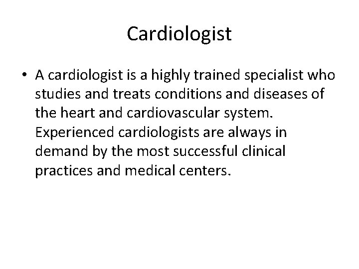 Cardiologist • A cardiologist is a highly trained specialist who studies and treats conditions