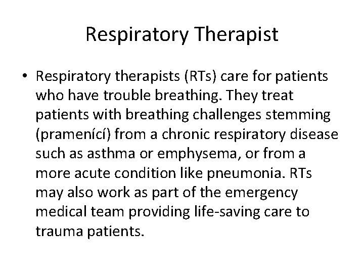 Respiratory Therapist • Respiratory therapists (RTs) care for patients who have trouble breathing. They