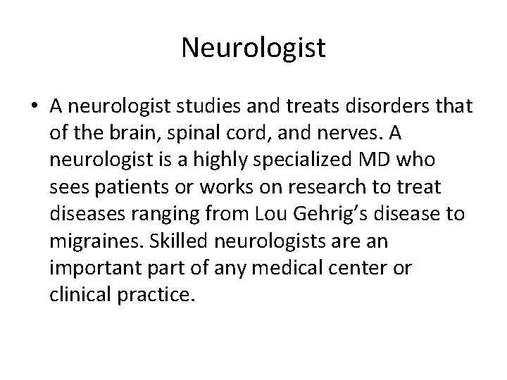 Neurologist • A neurologist studies and treats disorders that of the brain, spinal cord,