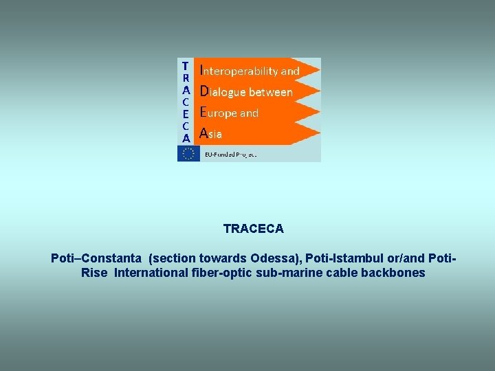TRACECA Poti–Constanta (section towards Odessa), Poti-Istambul or/and Poti. Rise International fiber-optic sub-marine cable backbones