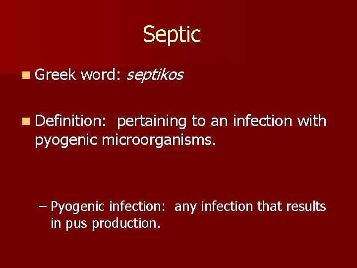 Septic n Greek word: septikos n Definition: pertaining to an infection with pyogenic microorganisms.