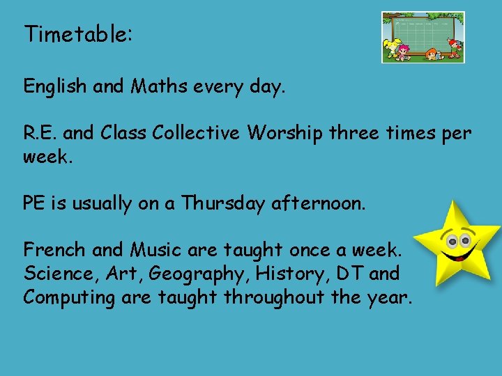 Timetable: English and Maths every day. R. E. and Class Collective Worship three times