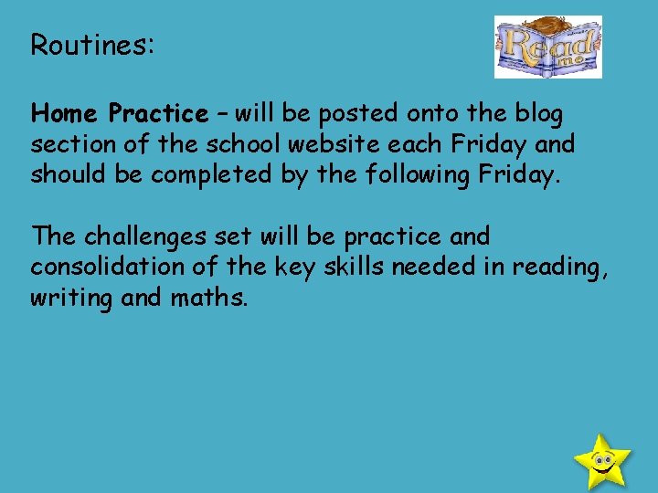 Routines: Home Practice – will be posted onto the blog section of the school