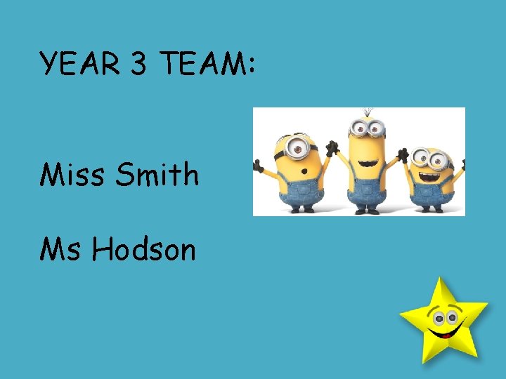 YEAR 3 TEAM: Miss Smith Ms Hodson 