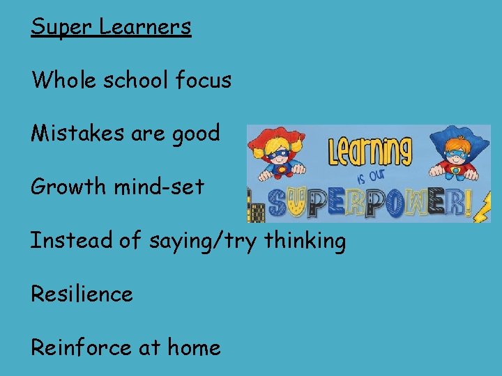 Super Learners Whole school focus Mistakes are good Growth mind-set Instead of saying/try thinking