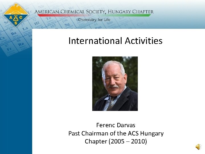 International Activities Ferenc Darvas Past Chairman of the ACS Hungary Chapter (2005 – 2010)