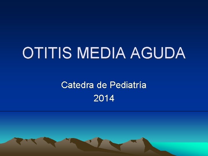 OTITIS MEDIA AGUDA Catedra de Pediatría 2014 