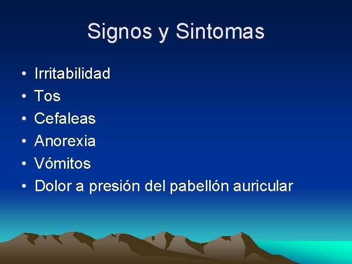 Signos y Sintomas • • • Irritabilidad Tos Cefaleas Anorexia Vómitos Dolor a presión