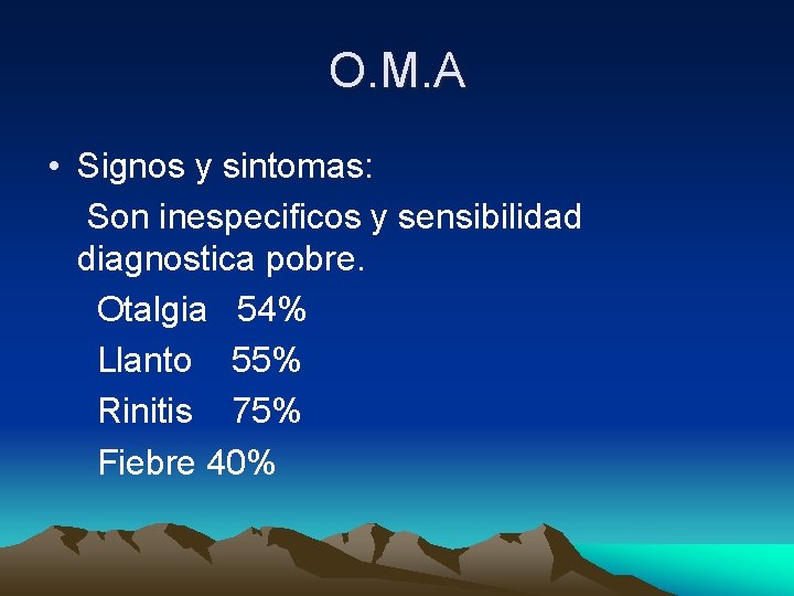 O. M. A • Signos y sintomas: Son inespecificos y sensibilidad diagnostica pobre. Otalgia