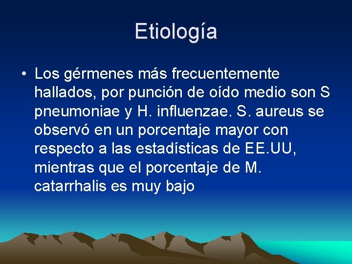 Etiología • Los gérmenes más frecuentemente hallados, por punción de oído medio son S